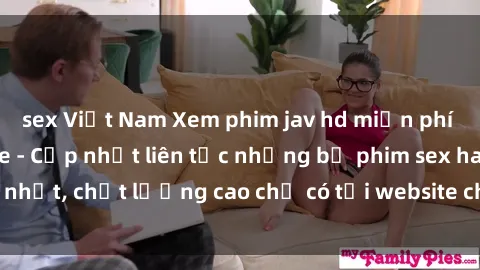 sex Việt Nam Xem phim jav hd miễn phí đỉnh cao không che - Cập nhật liên tục những bộ phim sex hay nhất, chất lượng cao chỉ có tại website chuyên nghiệp hàng đầu.