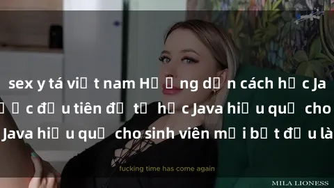 sex y tá việt nam Hướng dẫn cách học Java cho sinh viên: Bước đầu tiên để tự học Java hiệu quả cho sinh viên mới bắt đầu là gì?
