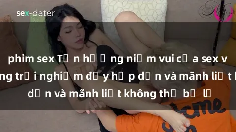 phim sex Tận hưởng niềm vui của sex với gái trẻ: những trải nghiệm đầy hấp dẫn và mãnh liệt không thể bỏ lỡ