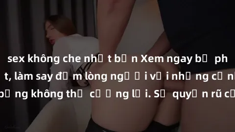 sex không che nhật bản Xem ngay bộ phim sex milf hot nhất, làm say đắm lòng người với những cảnh nóng bỏng không thể cưỡng lại. Sự quyến rũ của MILF sẽ khiến bạn mãnh liệt!