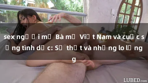 sex người mỹ Bà mẹ Việt Nam và cuộc sống tình dục: Sự thật và những lo lắng