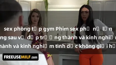 sex phòng tập gym Phim sex phụ nữ lớn tuổi: Sức hút đằng sau vẻ đẹp trưởng thành và kinh nghiệm tình dục không giới hạn