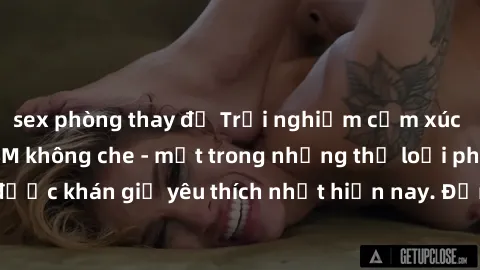 sex phòng thay đồ Trải nghiệm cảm xúc thăng hoa với jav SM không che - một trong những thể loại phim người lớn được khán giả yêu thích nhất hiện nay. Đảm bảo đem lại sự hấp dẫn, kích thích tối đa cho 
