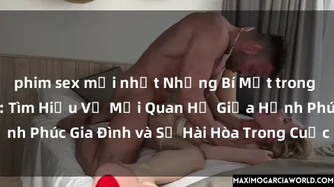 phim sex mới nhất Những Bí Mật trong Tình Dục Gia Đình: Tìm Hiểu Về Mối Quan Hệ Giữa Hạnh Phúc Gia Đình và Sự Hài Hòa Trong Cuộc Sống Tình Dục