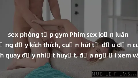sex phòng tập gym Phim sex loạn luân Nhật Bản: Hành động đầy kích thích, cuốn hút từ đầu đến cuối. Những cảnh quay đầy nhiệt huyết, đưa người xem vào thế giới độc đáo của tình thân. Đừng bỏ lỡ!