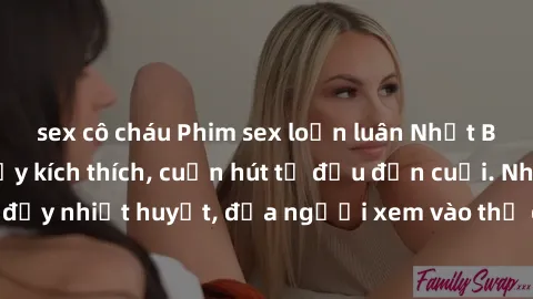 sex cô cháu Phim sex loạn luân Nhật Bản: Hành động đầy kích thích, cuốn hút từ đầu đến cuối. Những cảnh quay đầy nhiệt huyết, đưa người xem vào thế giới độc đáo của tình thân. Đừng bỏ lỡ!