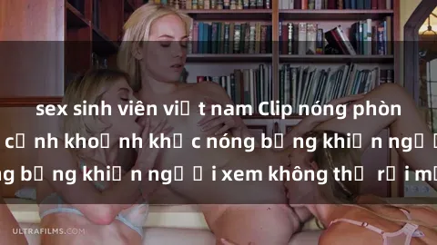 sex sinh viên việt nam Clip nóng phòng tắm gây sốt: Cận cảnh khoảnh khắc nóng bỏng khiến người xem không thể rời mắt