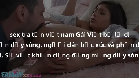 sex tra tấn việt nam Gái Việt bị lộ clip sex khiến dư luận dậy sóng, người dân bức xúc và phản đối gay gắt. Sự việc khiến cộng đồng mạng dậy sóng và yêu cầu xử lý nghiêm ngặt.