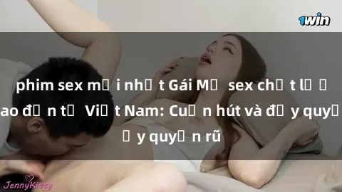 phim sex mới nhất Gái Mỹ sex chất lượng cao đến từ Việt Nam: Cuốn hút và đầy quyến rũ