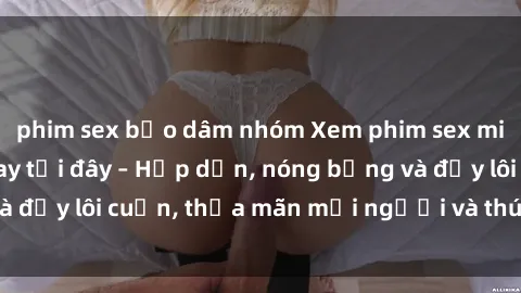 phim sex bạo dâm nhóm Xem phim sex miễn phí online ngay tại đây – Hấp dẫn, nóng bỏng và đầy lôi cuốn, thỏa mãn mọi người và thú vui của bạn!