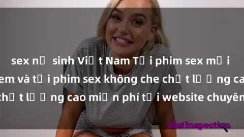 sex nữ sinh Việt Nam Tải phim sex mới nhất hot nhất - Xem và tải phim sex không che chất lượng cao miễn phí tại website chuyên nghiệp.