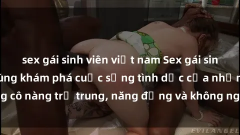 sex gái sinh viên việt nam Sex gái sinh viên hot nhất: Cùng khám phá cuộc sống tình dục của những cô nàng trẻ trung, năng động và không ngần ngại thử nghiệm!