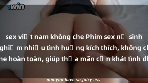 sex việt nam không che Phim sex nữ sinh mới nhất: Trải nghiệm nhiều tình huống kích thích, không che hoàn toàn, giúp thỏa mãn cơn khát tình dục của các bạn trẻ