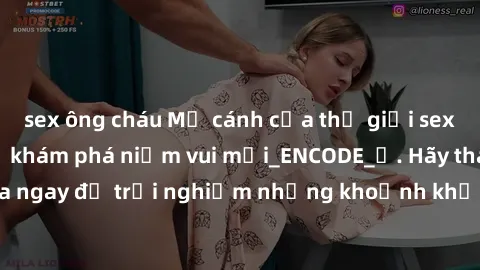 sex ông cháu Mở cánh cửa thế giới sex MILF Việt Nam để khám phá niềm vui mới_ENCODE_. Hãy tham gia ngay để trải nghiệm những khoảnh khắc đầy kích thích và đam mê.
