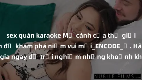 sex quán karaoke Mở cánh cửa thế giới sex MILF Việt Nam để khám phá niềm vui mới_ENCODE_. Hãy tham gia ngay để trải nghiệm những khoảnh khắc đầy kích thích và đam mê.