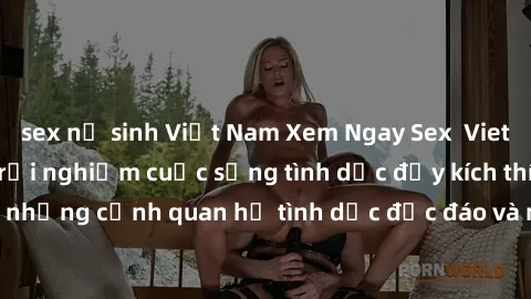 sex nữ sinh Việt Nam Xem Ngay Sex  Vietsub Full HD - Cùng trải nghiệm cuộc sống tình dục đầy kích thích với những cảnh quan hệ tình dục độc đáo và mãnh liệt trong bộ phim này!