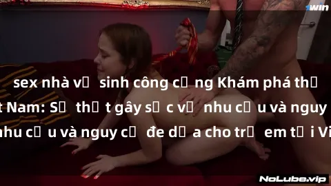 sex nhà vệ sinh công cộng Khám phá thế giới sex loli Việt Nam: Sự thật gây sốc về nhu cầu và nguy cơ đe dọa cho trẻ em tại Việt Nam