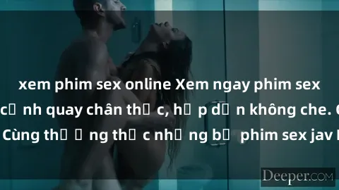 xem phim sex online Xem ngay phim sex jav HD với những cảnh quay chân thực, hấp dẫn không che. Cùng thưởng thức những bộ phim sex jav HD hot nhất hiện nay!